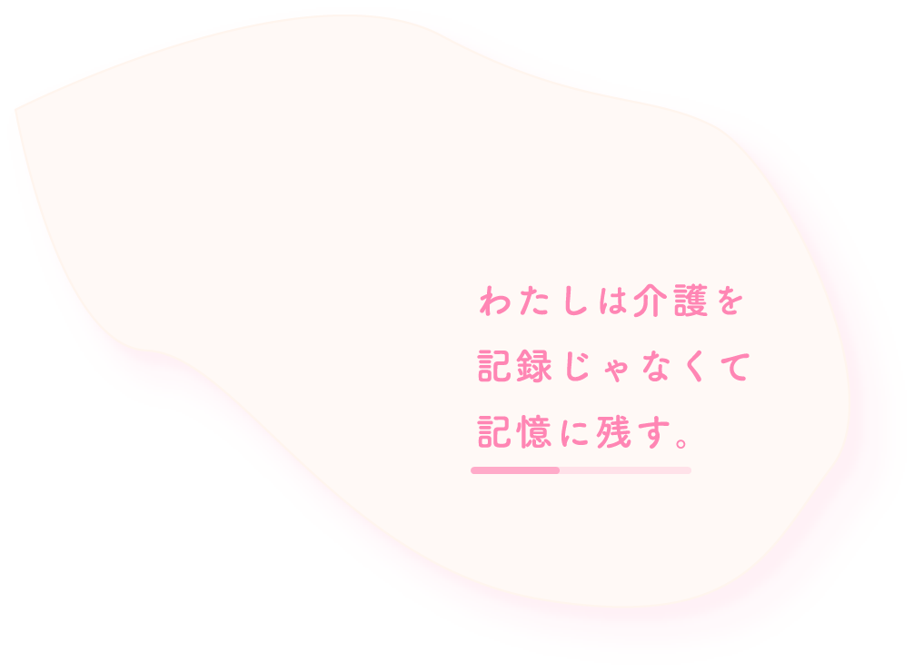 わたしは介護を記録じゃなくて記憶に残す。